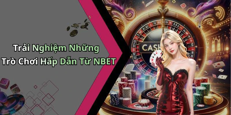 Trải Nghiệm Những Trò Chơi Hấp Dẫn Từ NBET