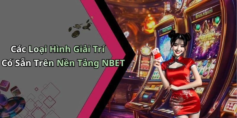 Các Loại Hình Giải Trí Có Sẵn Trên Nền Tảng NBET