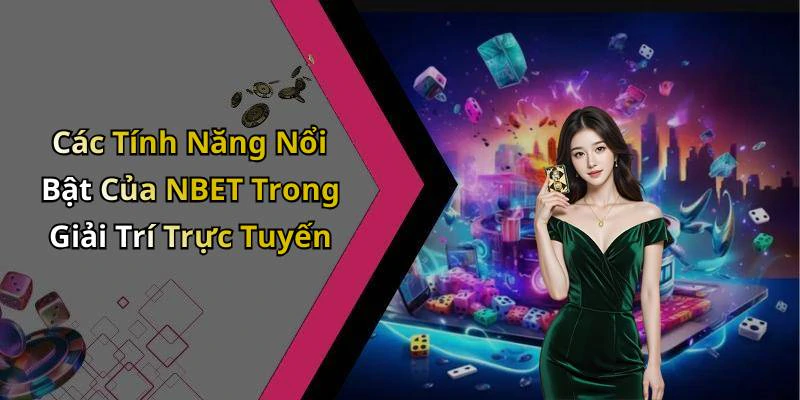 Các Tính Năng Nổi Bật Của NBET Trong Giải Trí Trực Tuyến