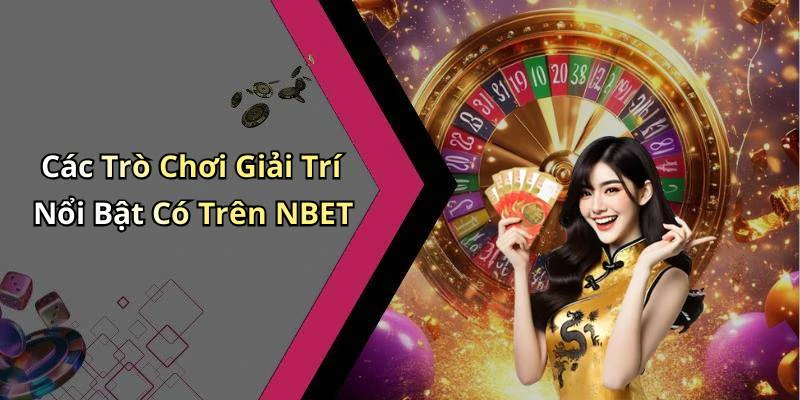Các Trò Chơi Giải Trí Nổi Bật Có Trên NBET