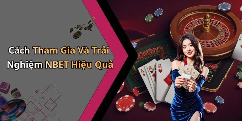 Cách Tham Gia Và Trải Nghiệm NBET Hiệu Quả