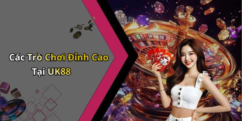 Các Trò Chơi Đỉnh Cao Tại UK88