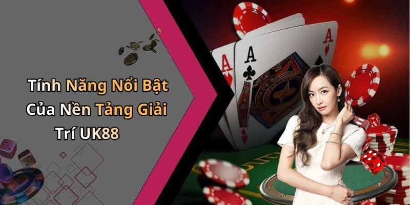 Tính Năng Nổi Bật Của Nền Tảng Giải Trí UK88