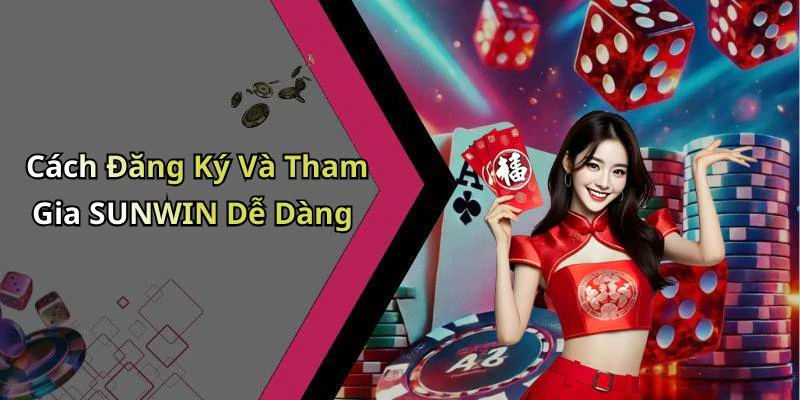 Cách Đăng Ký Và Tham Gia SUNWIN Dễ Dàng
