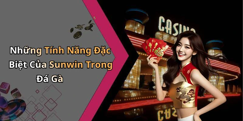 Những Tính Năng Đặc Biệt Của Sunwin Trong Đá Gà