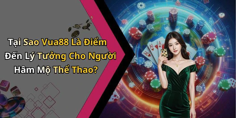 Tại Sao Vua88 Là Điểm Đến Lý Tưởng Cho Người Hâm Mộ Thể Thao?