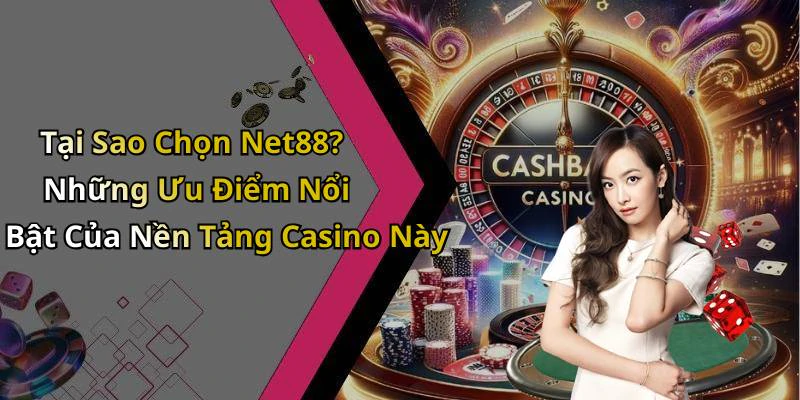 Tại Sao Chọn Net88? Những Ưu Điểm Nổi Bật Của Nền Tảng Casino Này