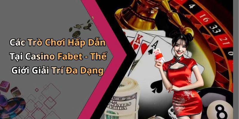 Các Trò Chơi Hấp Dẫn Tại Casino Fabet - Thế Giới Giải Trí Đa Dạng