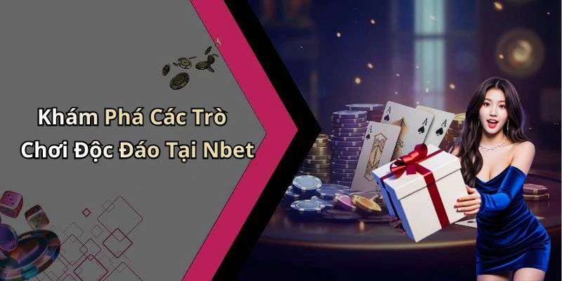 Khám Phá Các Trò Chơi Độc Đáo Tại Nbet